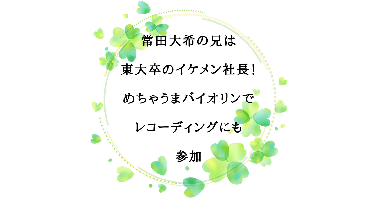 常田大希の兄は東大卒のイケメン社長 めちゃうまバイオリンでレコーディングにも参加